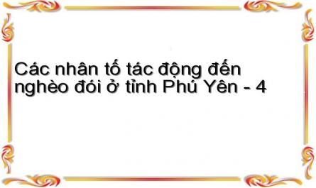 Các nhân tố tác động đến nghèo đói ở tỉnh Phú Yên - 4