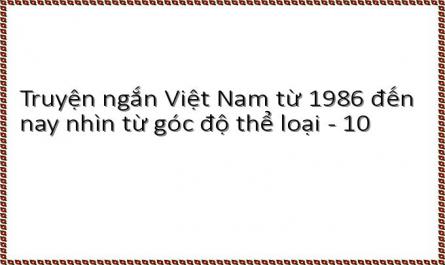 Truyện ngắn Việt Nam từ 1986 đến nay nhìn từ góc độ thể loại - 10