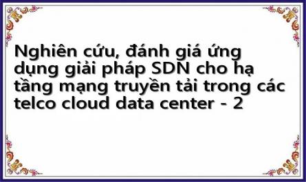 Nghiên cứu, đánh giá ứng dụng giải pháp SDN cho hạ tầng mạng truyền tải trong các telco cloud data center - 2