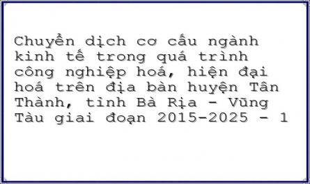 Chuyển dịch cơ cấu ngành kinh tế trong quá trình công nghiệp hoá, hiện đại hoá trên địa bàn huyện Tân Thành, tỉnh Bà Rịa - Vũng Tàu giai đoạn 2015-2025 - 1