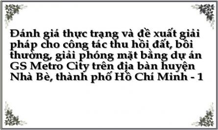 Đánh giá thực trạng và đề xuất giải pháp cho công tác thu hồi đất, bồi thường, giải phóng mặt bằng dự án GS Metro City trên địa bàn huyện Nhà Bè, thành phố Hồ Chí Minh - 1