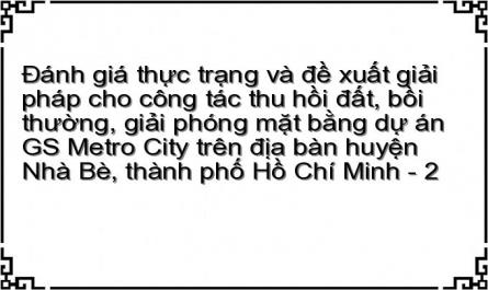 Đánh giá thực trạng và đề xuất giải pháp cho công tác thu hồi đất, bồi thường, giải phóng mặt bằng dự án GS Metro City trên địa bàn huyện Nhà Bè, thành phố Hồ Chí Minh - 2