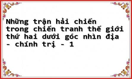 Những trận hải chiến trong chiến tranh thế giới thứ hai dưới góc nhìn địa - chính trị - 1