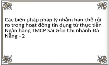 Các biện pháp pháp lý nhằm hạn chế rủi ro trong hoạt động tín dụng từ thực tiễn Ngân hàng TMCP Sài Gòn Chi nhánh Đà Nẵng - 2
