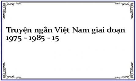 Truyện ngắn Việt Nam giai đoạn 1975 - 1985 - 15