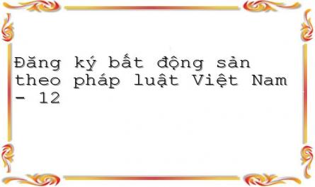Đăng ký bất động sản theo pháp luật Việt Nam - 12