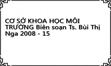CƠ SỞ KHOA HỌC MÔI TRƯỜNG Biên soạn Ts. Bùi Thị Nga 2008 - 15