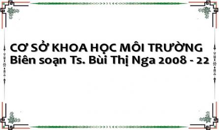 CƠ SỞ KHOA HỌC MÔI TRƯỜNG Biên soạn Ts. Bùi Thị Nga 2008 - 22