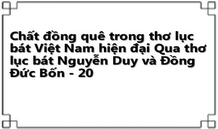 Chất đồng quê trong thơ lục bát Việt Nam hiện đại Qua thơ lục bát Nguyễn Duy và Đồng Đức Bốn - 20
