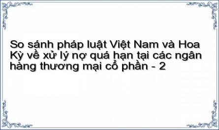So sánh pháp luật Việt Nam và Hoa Kỳ về xử lý nợ quá hạn tại các ngân hàng thương mại cổ phần - 2