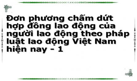 Đơn phương chấm dứt hợp đồng lao động của người lao động theo pháp luật lao động Việt Nam hiện nay - 1