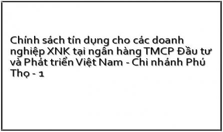 Chính sách tín dụng cho các doanh nghiệp XNK tại ngân hàng TMCP Đầu tư và Phát triển Việt Nam - Chi nhánh Phú Thọ - 1
