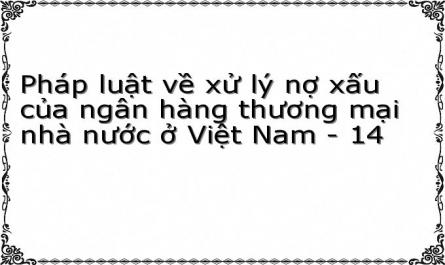 Pháp luật về xử lý nợ xấu của ngân hàng thương mại nhà nước ở Việt Nam - 14