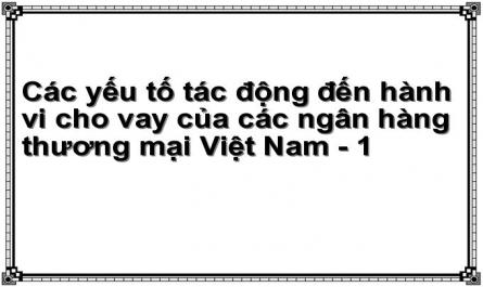 Các yếu tố tác động đến hành vi cho vay của các ngân hàng thương mại Việt Nam - 1