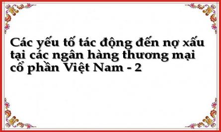 Các yếu tố tác động đến nợ xấu tại các ngân hàng thương mại cổ phần Việt Nam - 2