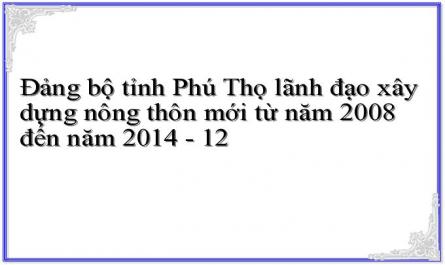 Đảng bộ tỉnh Phú Thọ lãnh đạo xây dựng nông thôn mới từ năm 2008 đến năm 2014 - 12