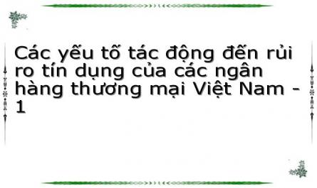 Các yếu tố tác động đến rủi ro tín dụng của các ngân hàng thương mại Việt Nam - 1