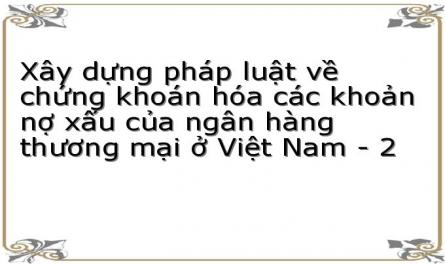 Xây dựng pháp luật về chứng khoán hóa các khoản nợ xấu của ngân hàng thương mại ở Việt Nam - 2