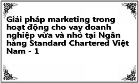 Giải pháp marketing trong hoạt động cho vay doanh nghiệp vừa và nhỏ tại Ngân hàng Standard Chartered Việt Nam - 1