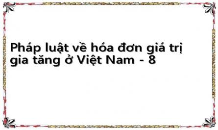 Pháp luật về hóa đơn giá trị gia tăng ở Việt Nam - 8