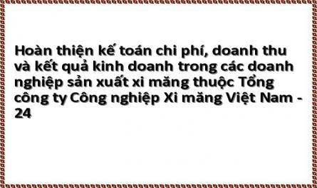 Hoàn thiện kế toán chi phí, doanh thu và kết quả kinh doanh trong các doanh nghiệp sản xuất xi măng thuộc Tổng công ty Công nghiệp Xi măng Việt Nam - 24