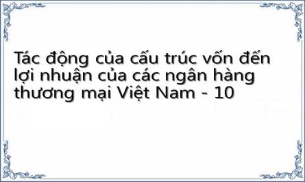 Tác động của cấu trúc vốn đến lợi nhuận của các ngân hàng thương mại Việt Nam - 10