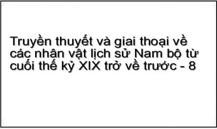 Truyền thuyết và giai thoại về các nhân vật lịch sử Nam bộ từ cuối thế kỷ XIX trở về trước - 8