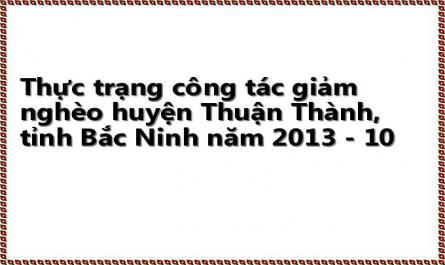 Thực trạng công tác giảm nghèo huyện Thuận Thành, tỉnh Bắc Ninh năm 2013 - 10