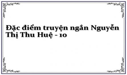 Đặc điểm truyện ngắn Nguyễn Thị Thu Huệ - 10
