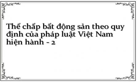 Thế chấp bất động sản theo quy định của pháp luật Việt Nam hiện hành - 2
