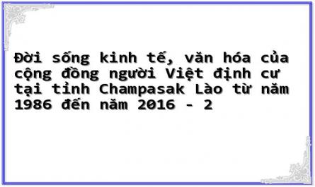 Đời sống kinh tế, văn hóa của cộng đồng người Việt định cư tại tỉnh Champasak Lào từ năm 1986 đến năm 2016 - 2