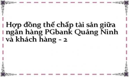 Hợp đồng thế chấp tài sản giữa ngân hàng PGbank Quảng Ninh và khách hàng - 2