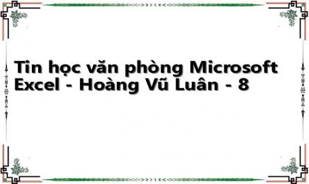 Tin học văn phòng Microsoft Excel - Hoàng Vũ Luân - 8