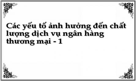 Các yếu tố ảnh hưởng đến chất lượng dịch vụ ngân hàng thương mại - 1