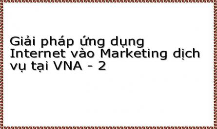 Giải pháp ứng dụng Internet vào Marketing dịch vụ tại VNA - 2