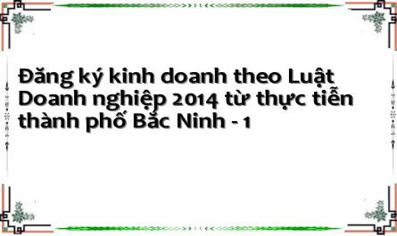 Đăng ký kinh doanh theo Luật Doanh nghiệp 2014 từ thực tiễn thành phố Bắc Ninh - 1