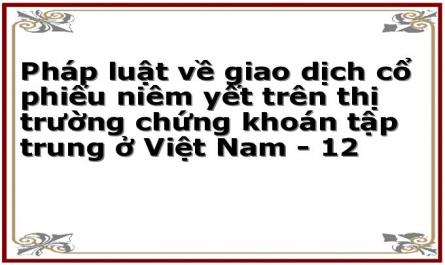 Pháp luật về giao dịch cổ phiếu niêm yết trên thị trường chứng khoán tập trung ở Việt Nam - 12