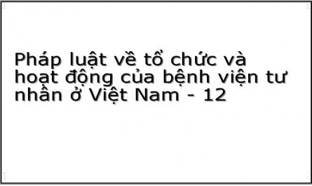 Pháp luật về tổ chức và hoạt động của bệnh viện tư nhân ở Việt Nam - 12