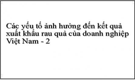 Các yếu tố ảnh hưởng đến kết quả xuất khẩu rau quả của doanh nghiệp Việt Nam - 2