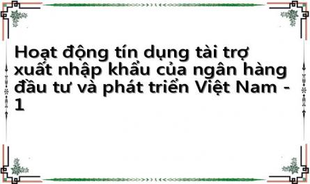 Hoạt động tín dụng tài trợ xuất nhập khẩu của ngân hàng đầu tư và phát triển Việt Nam - 1