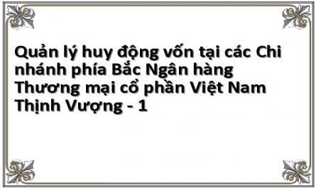 Quản lý huy động vốn tại các Chi nhánh phía Bắc Ngân hàng Thương mại cổ phần Việt Nam Thịnh Vượng