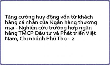 Tăng cường huy động vốn từ khách hàng cá nhân của Ngân hàng thương mại - Nghiên cứu trường hợp ngân hàng TMCP Đầu tư và Phát triển Việt Nam, Chi nhánh Phú Thọ - 2