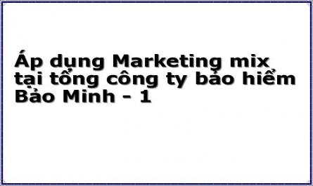 Áp dụng Marketing mix tại tổng công ty bảo hiểm Bảo Minh - 1