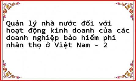 Quản lý nhà nước đối với hoạt động kinh doanh của các doanh nghiệp bảo hiểm phi nhân thọ ở Việt Nam - 2