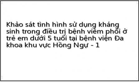 Khảo sát tình hình sử dụng kháng sinh trong điều trị bệnh viêm phổi ở trẻ em dưới 5 tuổi tại bệnh viện Đa khoa khu vực Hồng Ngự - 1