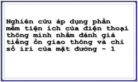 Nghiên cứu áp dụng phần mềm tiện ích của điện thoại thông minh nhằm đánh giá tiếng ồn giao thông và chỉ số iri của mặt đường - 1