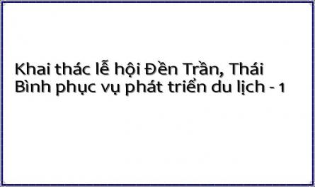 Khai thác lễ hội Đền Trần, Thái Bình phục vụ phát triển du lịch - 1