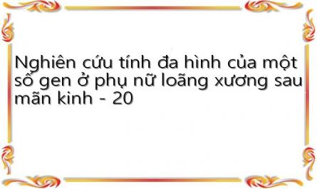 Nghiên cứu tính đa hình của một số gen ở phụ nữ loãng xương sau mãn kinh - 20