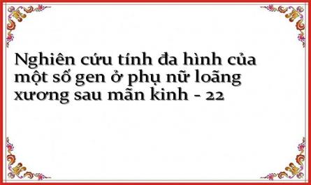 Nghiên cứu tính đa hình của một số gen ở phụ nữ loãng xương sau mãn kinh - 22
