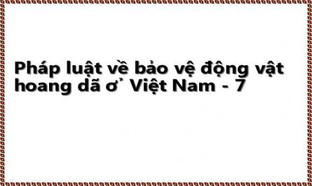 Pháp luật về bảo vệ động vật hoang dã ở Việt Nam - 7